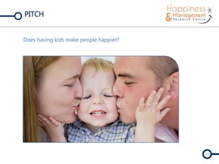 PITCH
Does having kids make people happier?
21
 