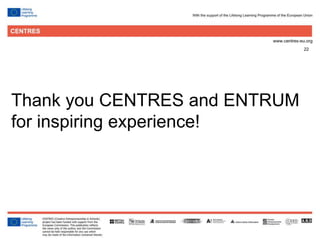 22
Click to edit Master title style
Thank you CENTRES and ENTRUM
for inspiring experience!
 