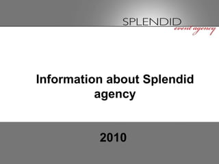 Information about Splendid agency 2010   
