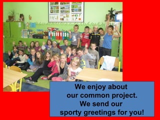 We enjoy about  our common project. We send our  sporty greetings for you! 