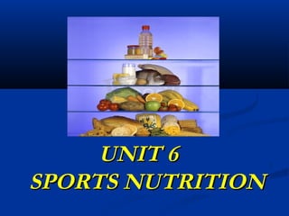 UNIT 6
SPORTS NUTRITION
 