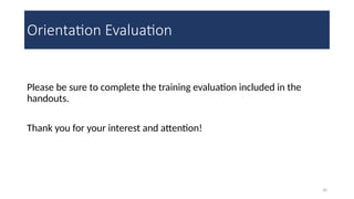 30
Orientation Evaluation
Please be sure to complete the training evaluation included in the
handouts.
Thank you for your interest and attention!
 