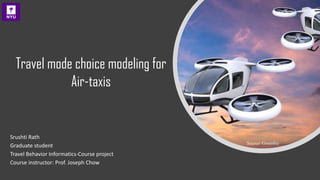 Travel mode choice modeling for
Air-taxis
Srushti Rath
Graduate student
Travel Behavior Informatics-Course project
Course instructor: Prof. Joseph Chow
Source: Greenbiz
 