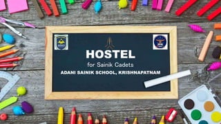 HOSTEL
ADANI SAINIK SCHOOL, KRISHNAPATNAM
for Sainik Cadets
 