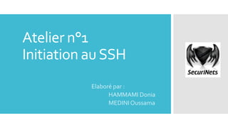 Atelier n°1
Initiation au SSH
Elaboré par :
HAMMAMI Donia
MEDINI Oussama

 