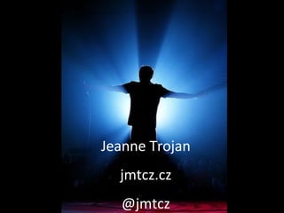 Jeanne Trojan
  jmtcz.cz
  @jmtcz
 