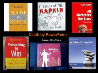 Death by PowerPoint
      Alexei Kapterev
 