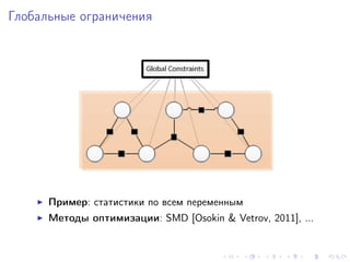 Глобальные ограничения




      Пример: статистики по всем переменным
      Методы оптимизации: SMD [Osokin & Vetrov, 2011], ...
 