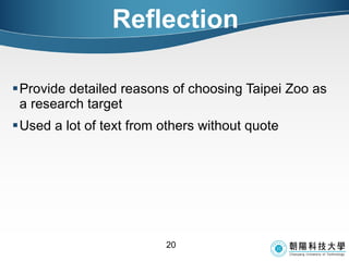 Reflection Provide detailed reasons of choosing Taipei Zoo as a research target Used a lot of text from others without quote 