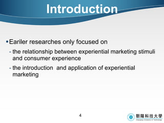 Introduction Eariler researches only focused on  the relationship between experiential marketing stimuli and consumer experience  the introduction  and application of experiential marketing 