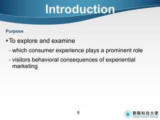 To explore and examine which consumer experience plays a prominent role visitors behavioral consequences of experiential marketing Purpose Introduction 