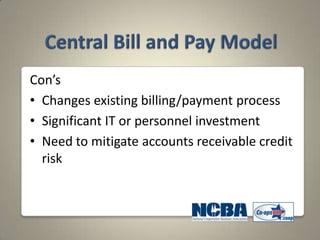 Con’s
• Changes existing billing/payment process
• Significant IT or personnel investment
• Need to mitigate accounts receivable credit
  risk
 