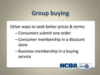 Other ways to seek better prices & terms:
  – Consumers submit one order
  – Consumer membership in a discount
    store
  – Business membership in a buying
    service
 