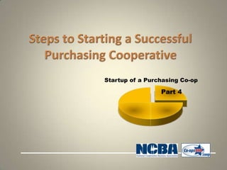 Startup of a Purchasing Co-op

                 Part 4
 