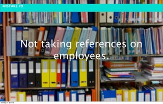 MISTAKE #9




                     Not taking references on
                            employees.



söndag 21 april 13
 