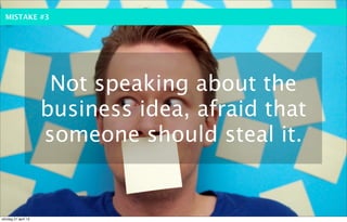 MISTAKE #3




                      Not speaking about the
                     business idea, afraid that
                     someone should steal it.


söndag 21 april 13
 