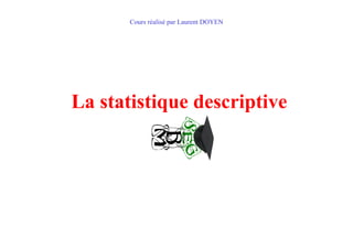 La statistique descriptive
Cours réalisé par Laurent DOYEN
 