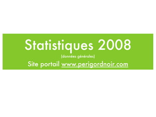 Statistiques 2008
          (données générales)

Site portail www.perigordnoir.com
 