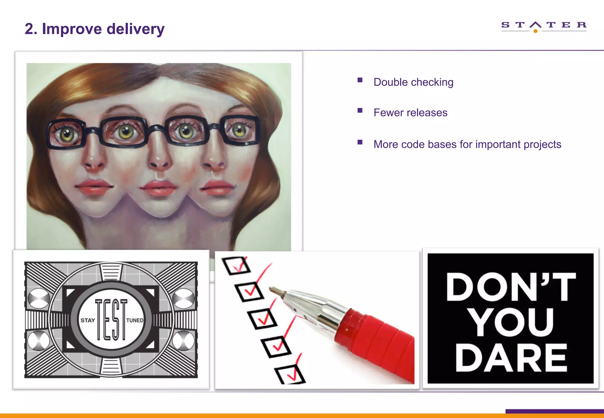 §  Double checking
§  Fewer releases
§  More code bases for important projects
2. Improve delivery
 