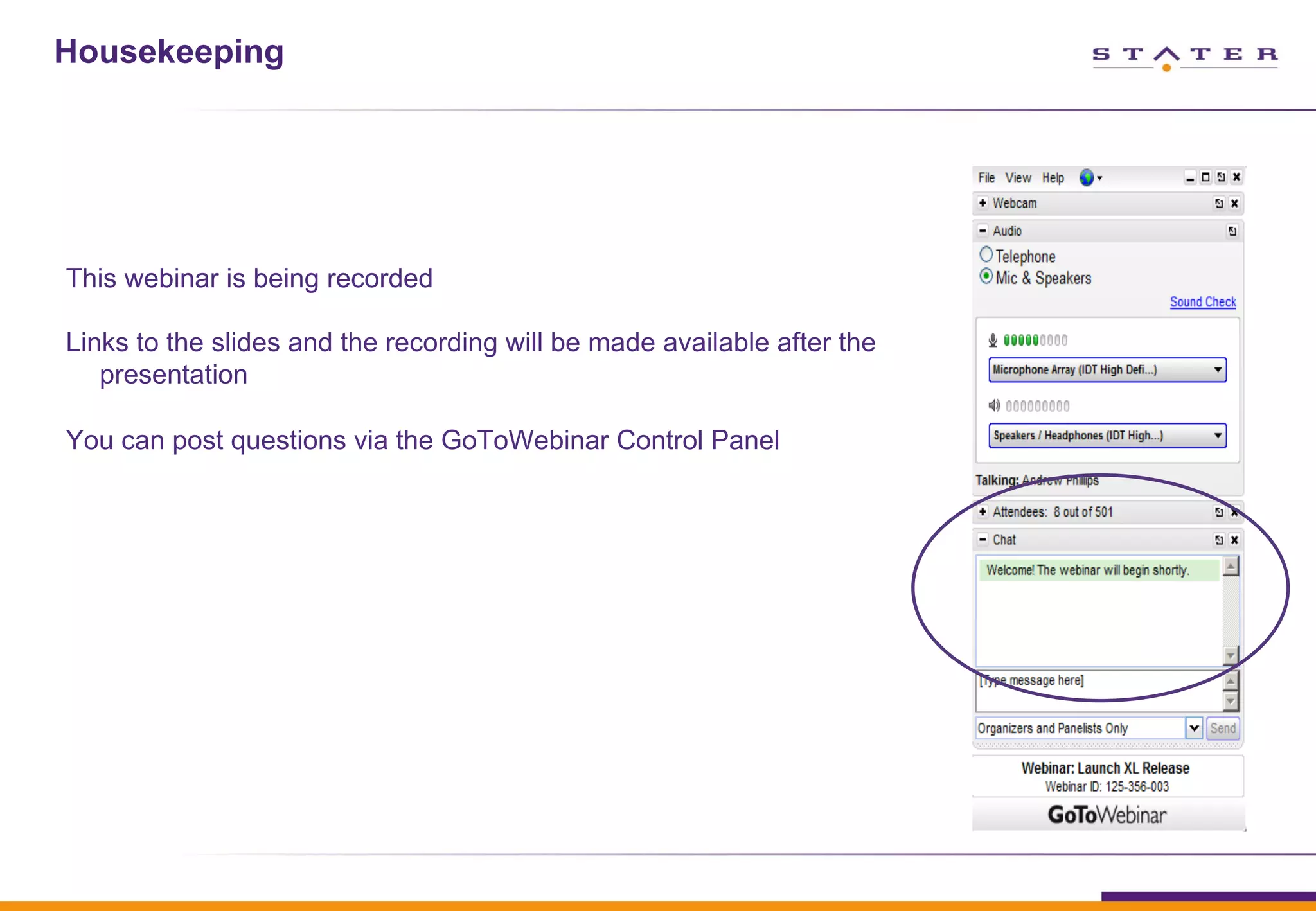 Housekeeping
This webinar is being recorded
Links to the slides and the recording will be made available after the
presentation
You can post questions via the GoToWebinar Control Panel
 