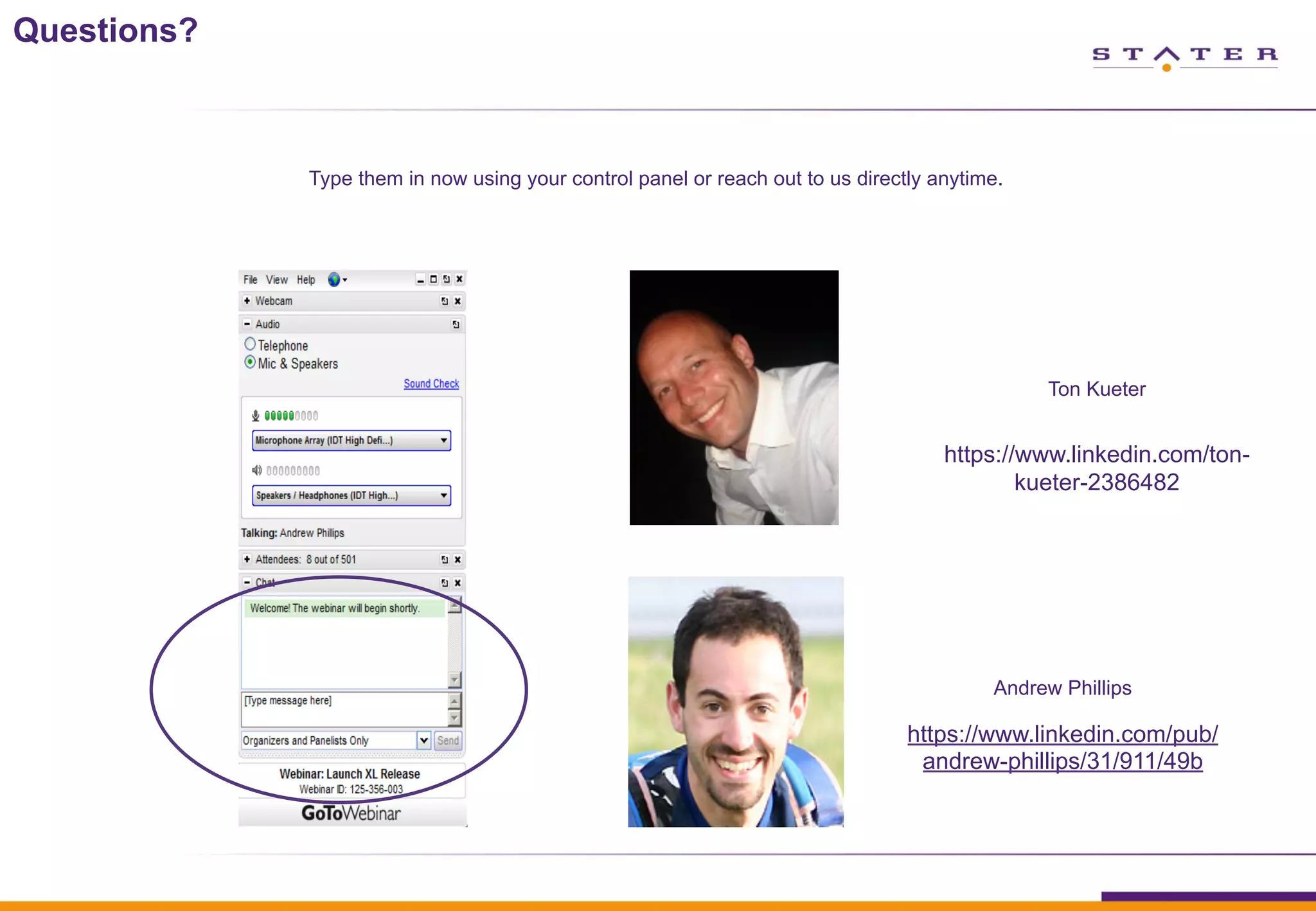 Questions?
Type them in now using your control panel or reach out to us directly anytime.
Ton Kueter
https://www.linkedin.com/ton-
kueter-2386482
Andrew Phillips
https://www.linkedin.com/pub/
andrew-phillips/31/911/49b
 