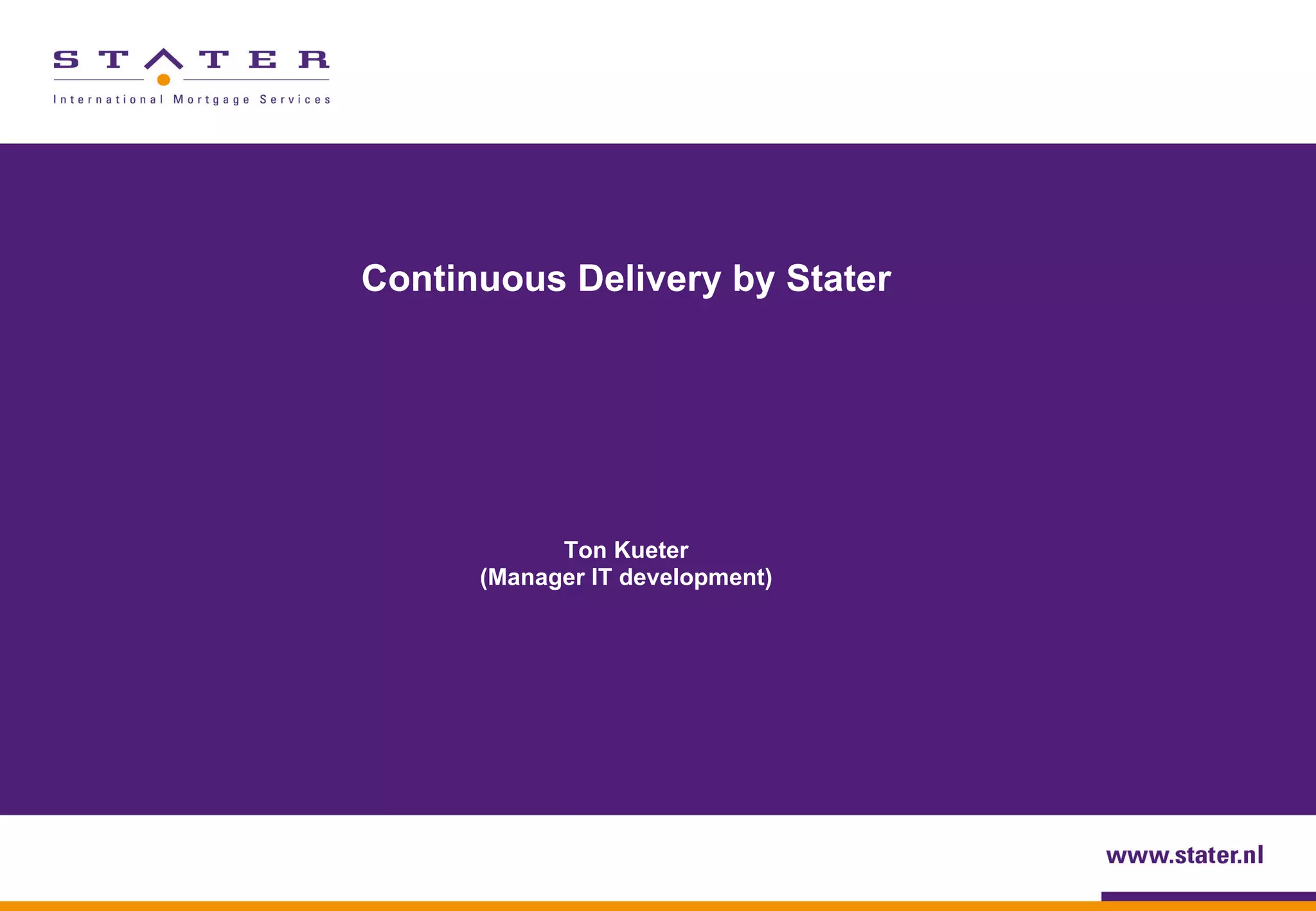 Continuous Delivery by Stater
Ton Kueter
(Manager IT development)
 