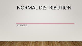 NORMAL DISTRIBUTION
APPLICATIONS
 