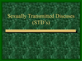 1
Sexually Transmitted Diseases
(STD’s)
 