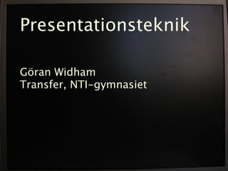 Presentationsteknik

Göran Widham
Transfer, NTI-gymnasiet
 