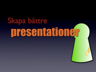 Skapa bättre
presentationer
 