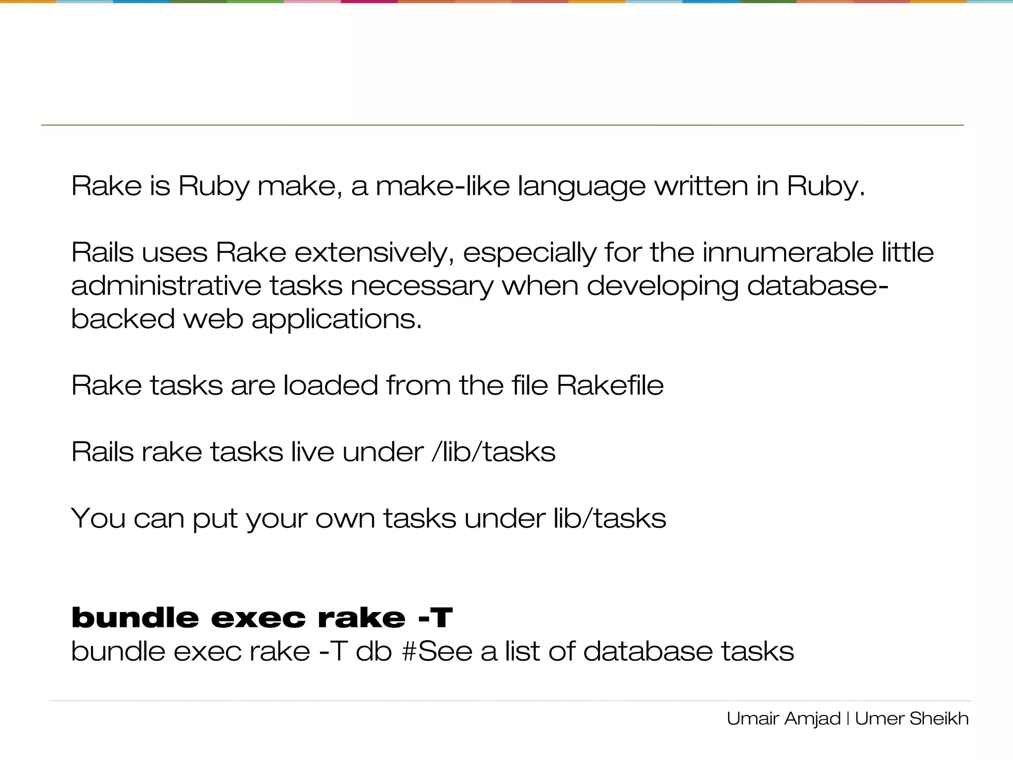 Rails
Rake, Route, Controller, Model, View
 