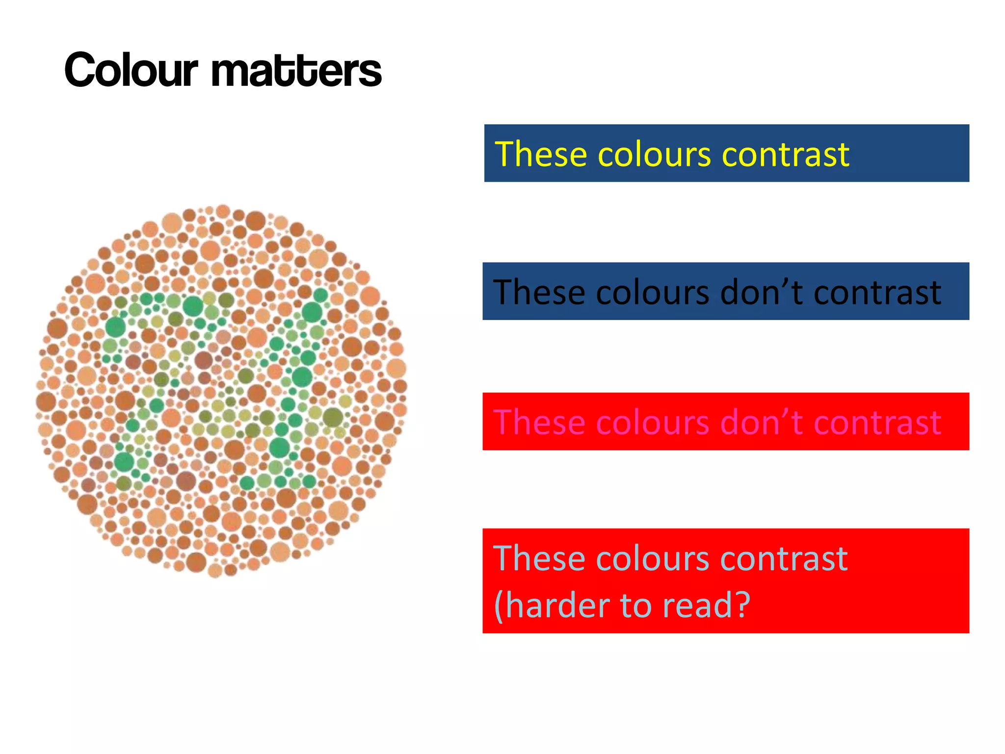These colours contrast


These colours don’t contrast


These colours don’t contrast


These colours contrast
(harder to read?
 