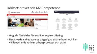 Körkortsprovet och MZ Competence
• Är goda förebilder för e-validering/-certifiering
• Deras verksamhet baseras på gedigna erfarenheter och har
väl fungerande rutiner, arbetsprocesser och praxis
 