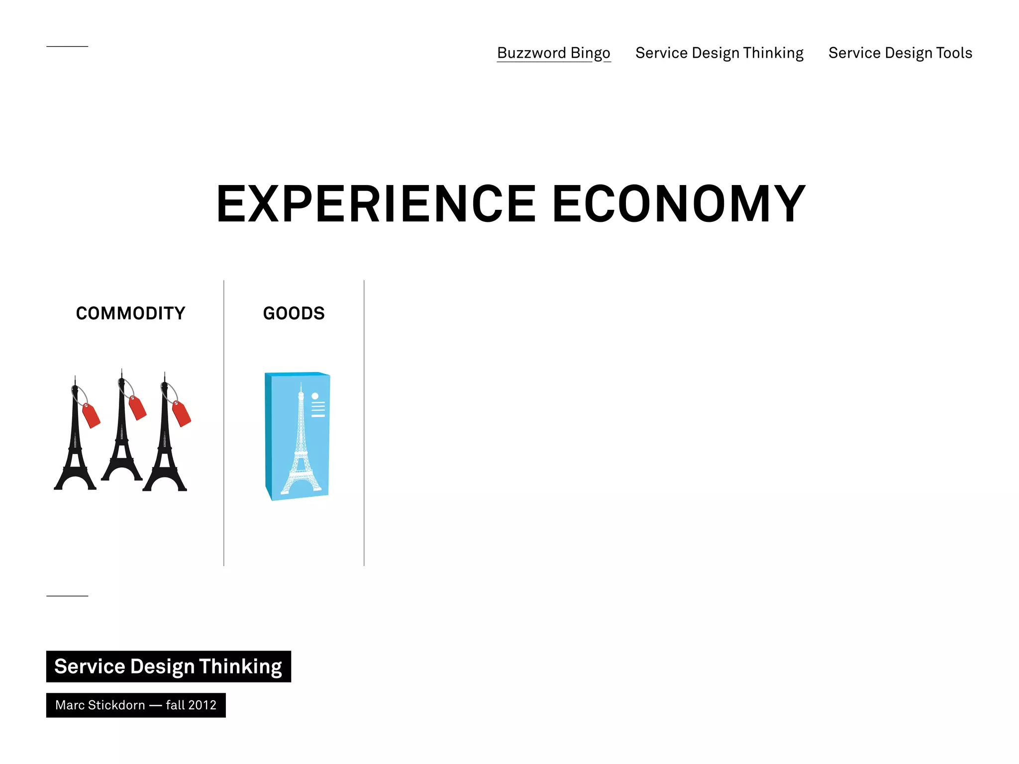 Buzzword Bingo   Service Design Thinking   Service Design Tools




                         Experience Economy
   Commodity                 Goods




Service Design Thinking
Marc Stickdorn — fall 2012
 