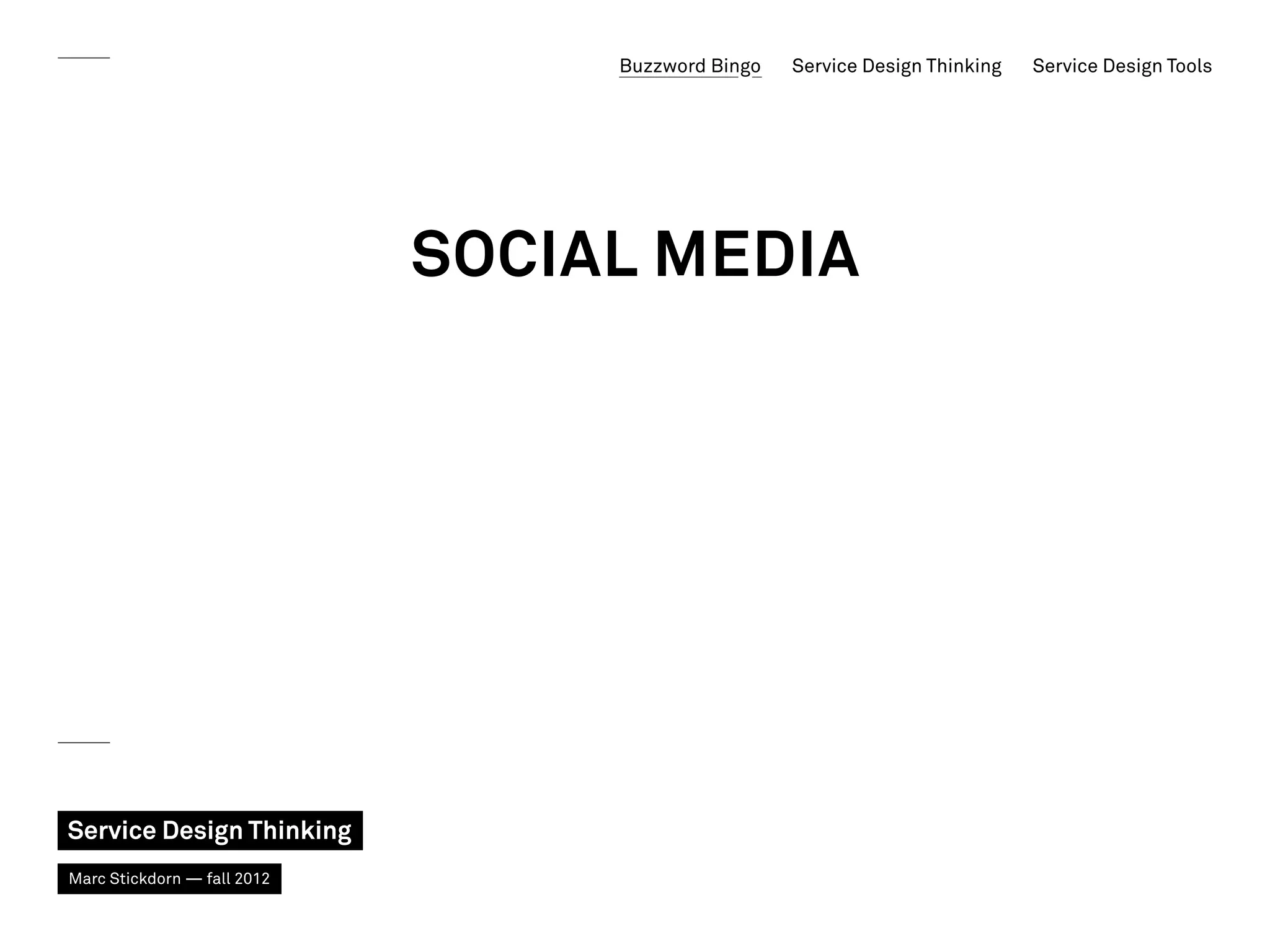 Buzzword Bingo   Service Design Thinking   Service Design Tools




                             Social Media




Service Design Thinking
Marc Stickdorn — fall 2012
 