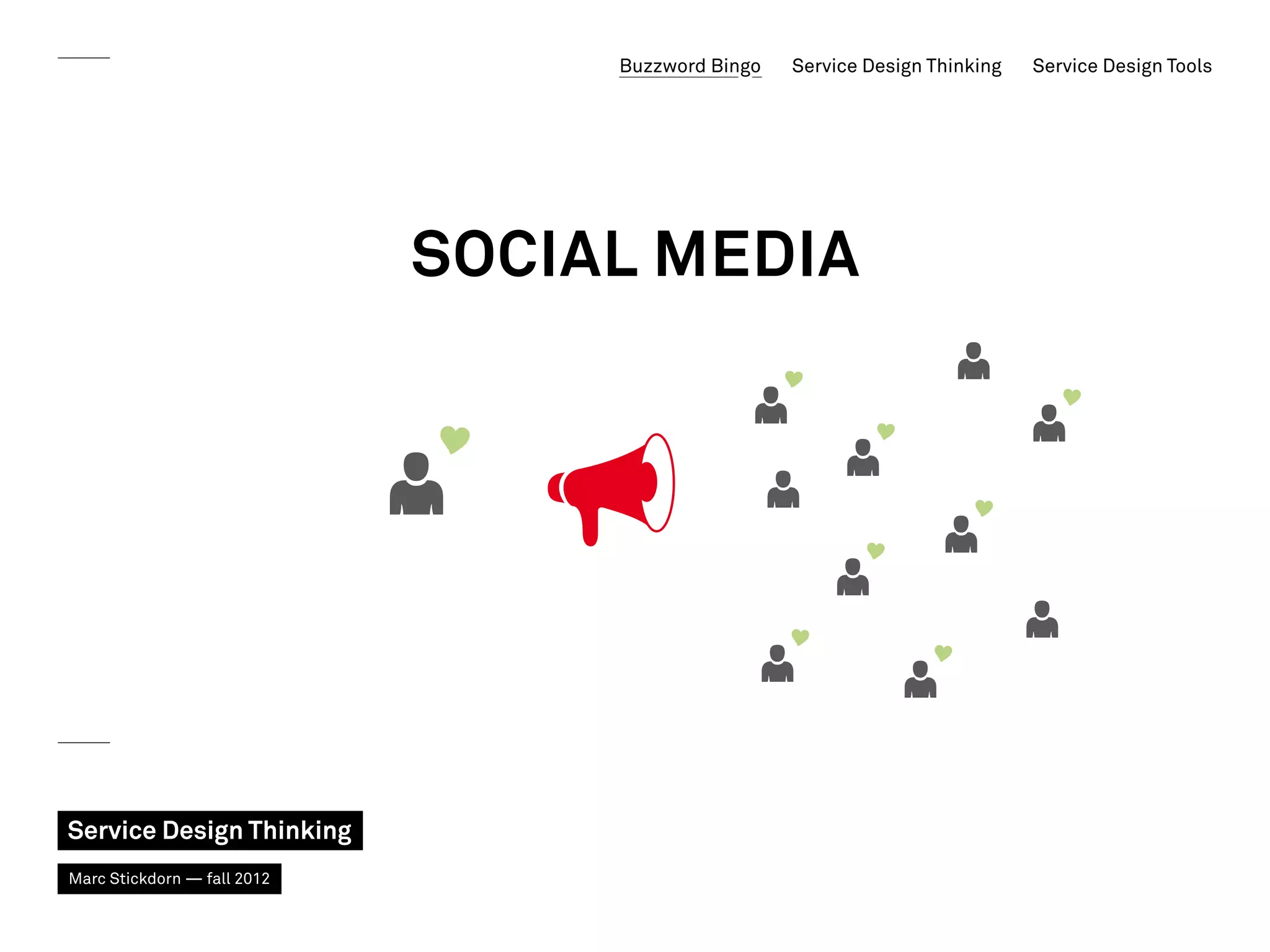Buzzword Bingo   Service Design Thinking   Service Design Tools




                             Social Media




Service Design Thinking
Marc Stickdorn — fall 2012
 