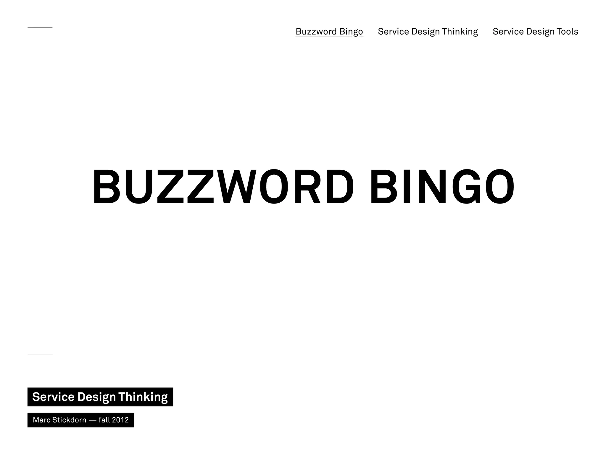 Buzzword Bingo   Service Design Thinking   Service Design Tools




               Buzzword bingo



Service Design Thinking
Marc Stickdorn — fall 2012
 
