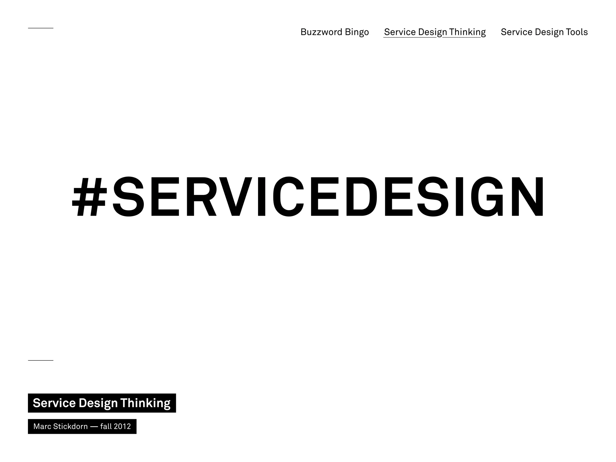 Buzzword Bingo   Service Design Thinking   Service Design Tools




         #ServiceDesign


Service Design Thinking
Marc Stickdorn — fall 2012
 