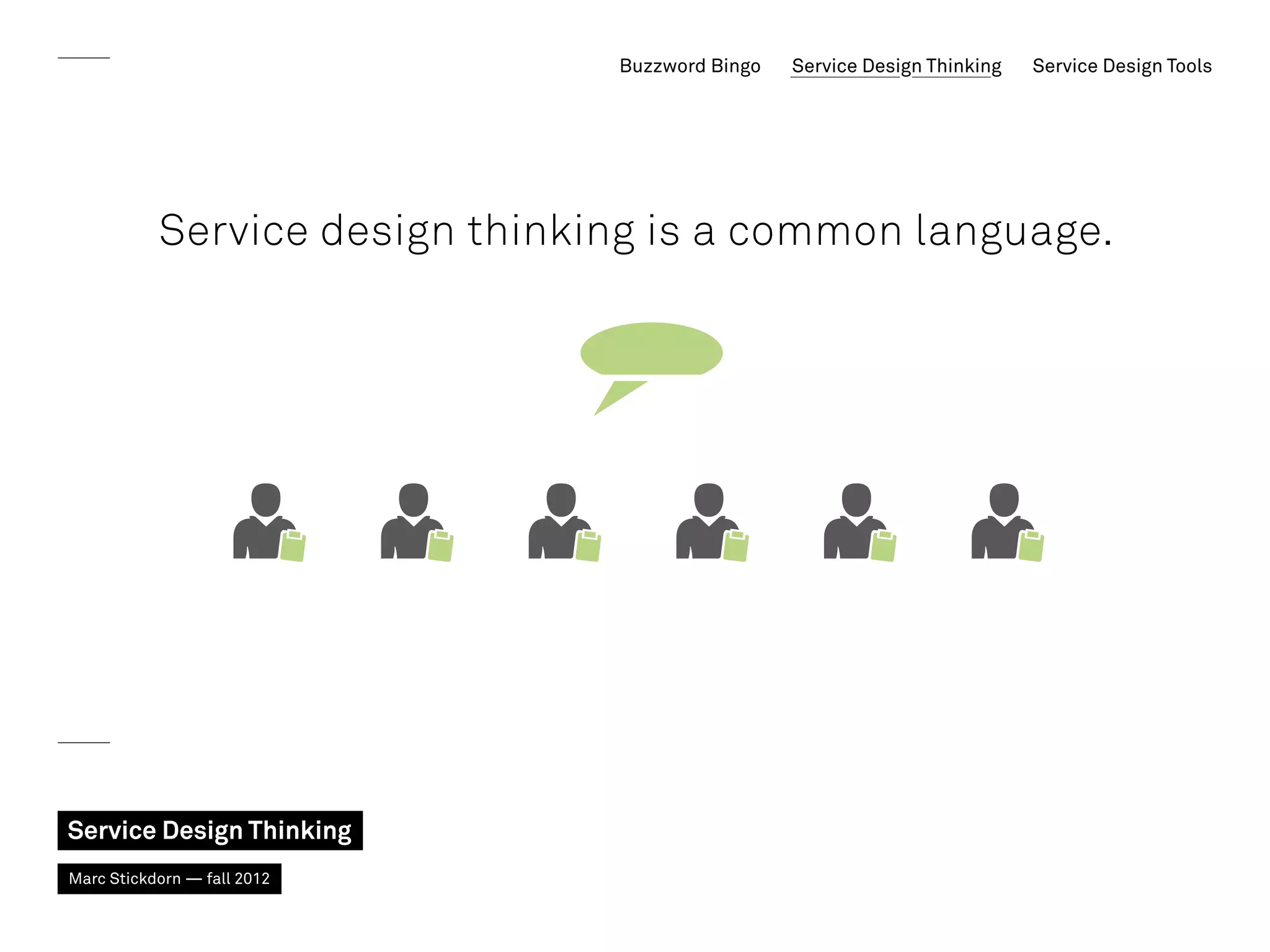 Buzzword Bingo   Service Design Thinking   Service Design Tools




           Service design thinking is a common language.




Service Design Thinking
Marc Stickdorn — fall 2012
 