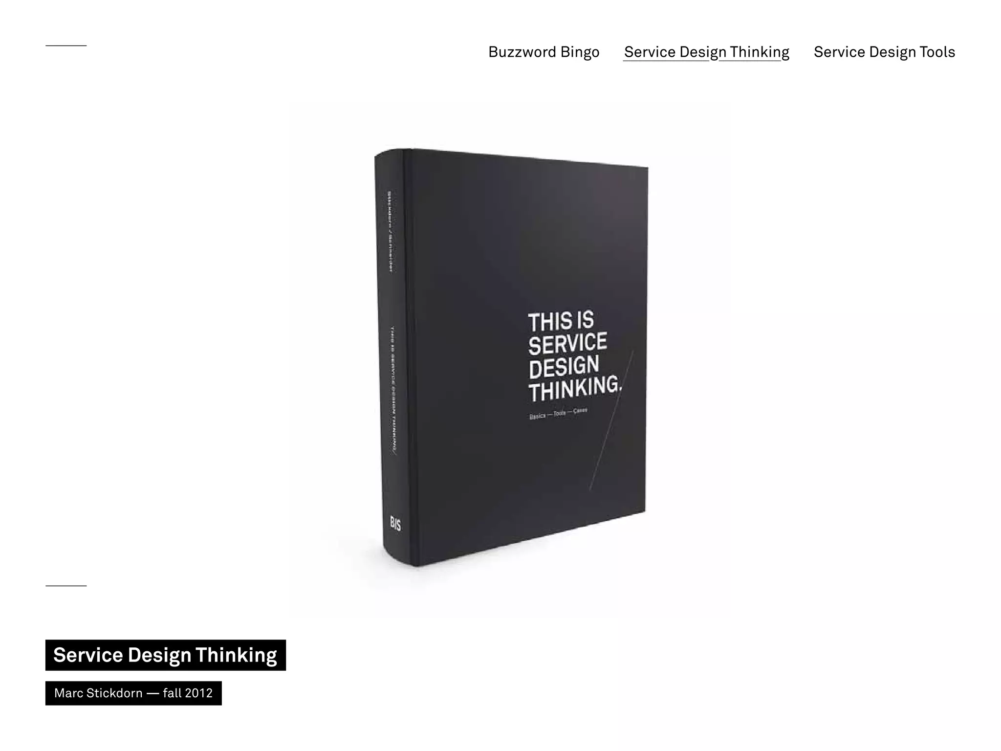 Buzzword Bingo   Service Design Thinking   Service Design Tools




Service Design Thinking
Marc Stickdorn — fall 2012
 