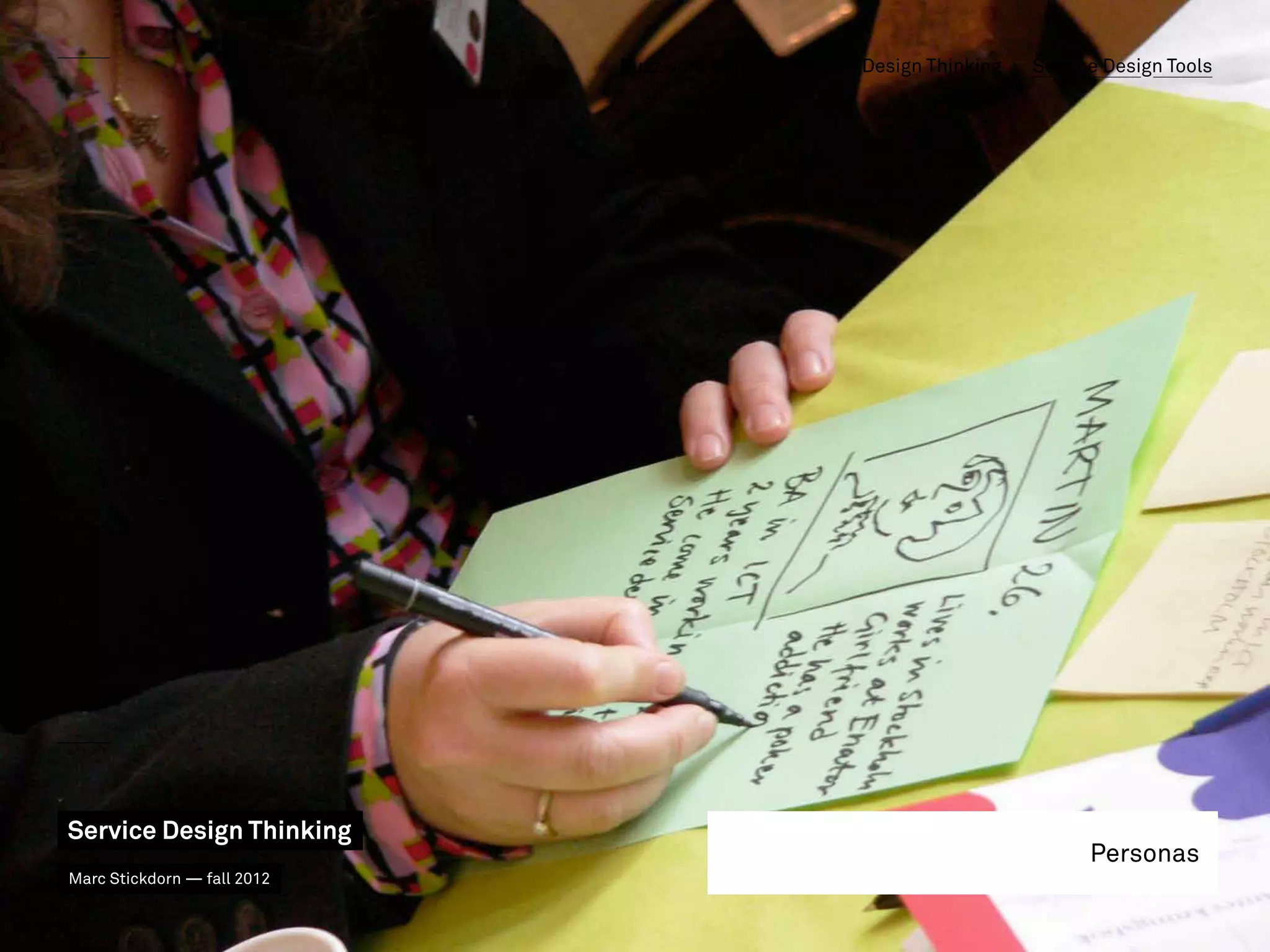 Buzzword Bingo   Service Design Thinking   Service Design Tools




Service Design Thinking
                                                                              Personas
Marc Stickdorn — fall 2012
 