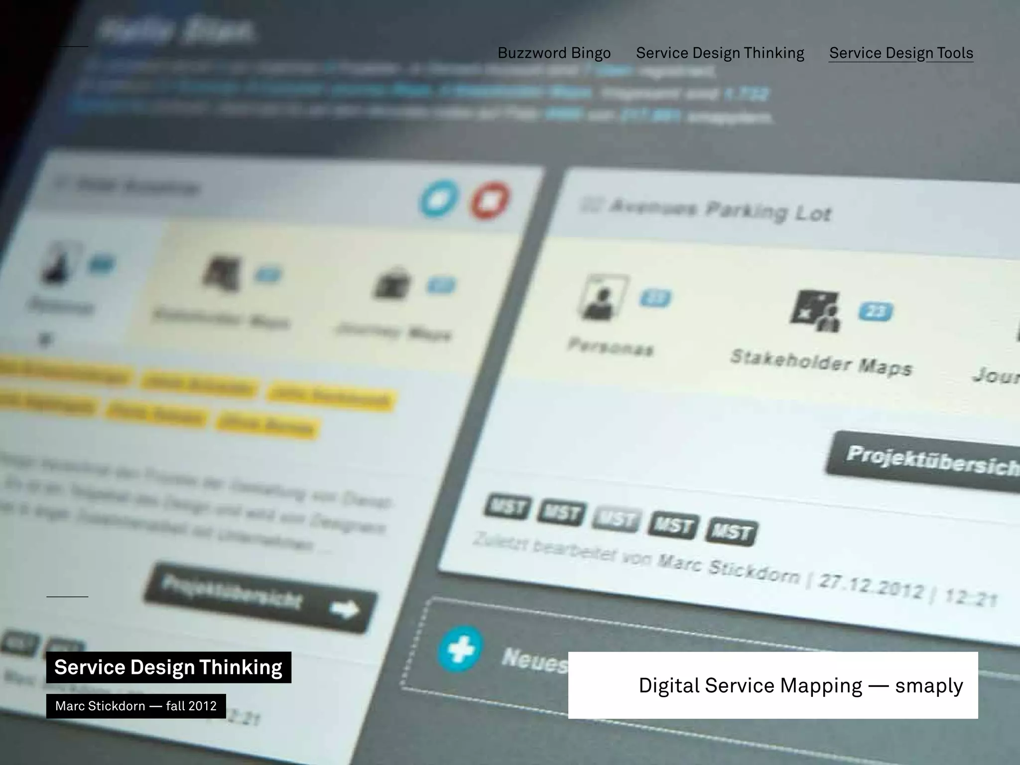 Buzzword Bingo   Service Design Thinking   Service Design Tools




Service Design Thinking
                                              Digital Service Mapping — smaply
Marc Stickdorn — fall 2012
 