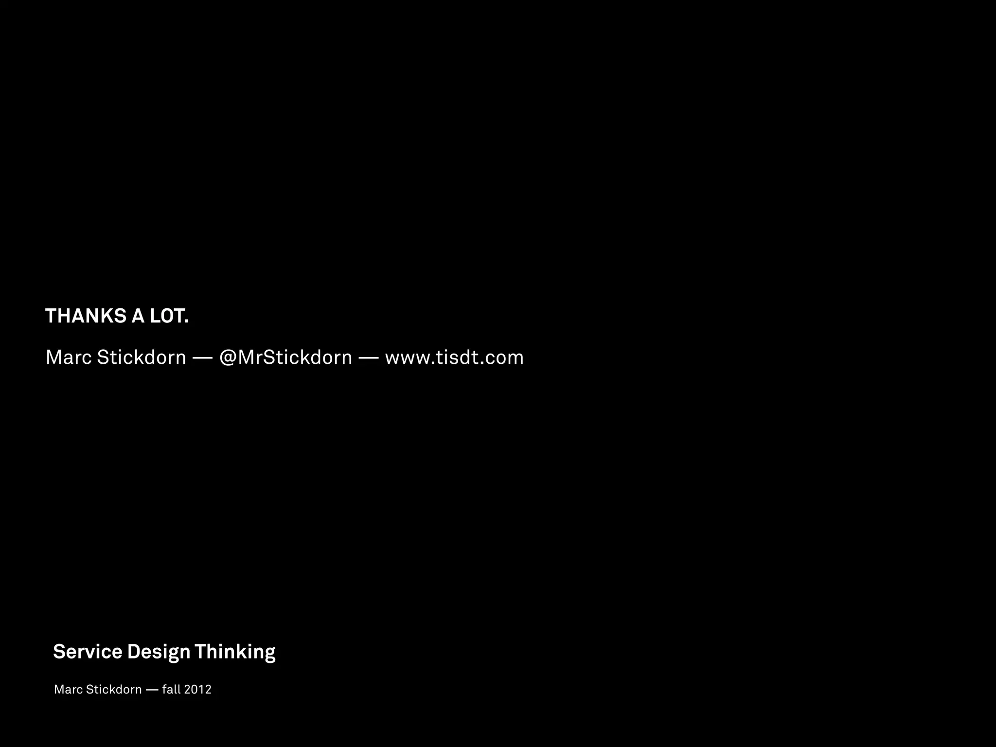 Buzzword Bingo   Service Design Thinking   Service Design Tools




Thanks a lot.

Marc Stickdorn — @MrStickdorn — www.tisdt.com




Service Design Thinking
Marc Stickdorn — fall 2012
 