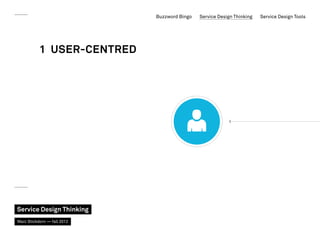 Buzzword Bingo   Service Design Thinking   Service Design Tools




           1 User-centred




Service Design Thinking
...