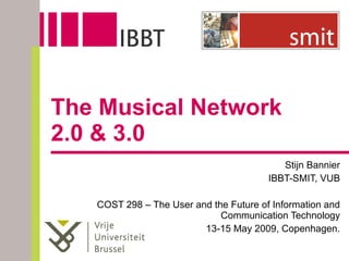 The Musical Network  2.0 & 3.0 Stijn Bannier IBBT-SMIT, VUB COST 298 – The User and the Future of Information and Communication Technology 13-15 May 2009, Copenhagen. 