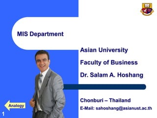 MIS Department

                        Asian University

                        Faculty of Business

                        Dr. Salam A. Hoshang



                        Chonburi – Thailand
    Analogy
                        E-Mail: sahoshang@asianust.ac.th
1
 
