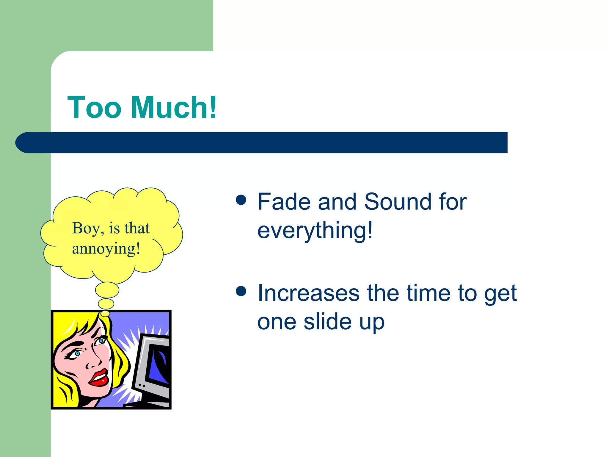 Too Much! Fade and Sound for everything! Increases the time to get one slide up Boy, is that annoying! 