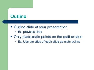 Outline Outline slide of your presentation Ex: previous slide Only place main points on the outline slide Ex: Use the titles of each slide as main points 