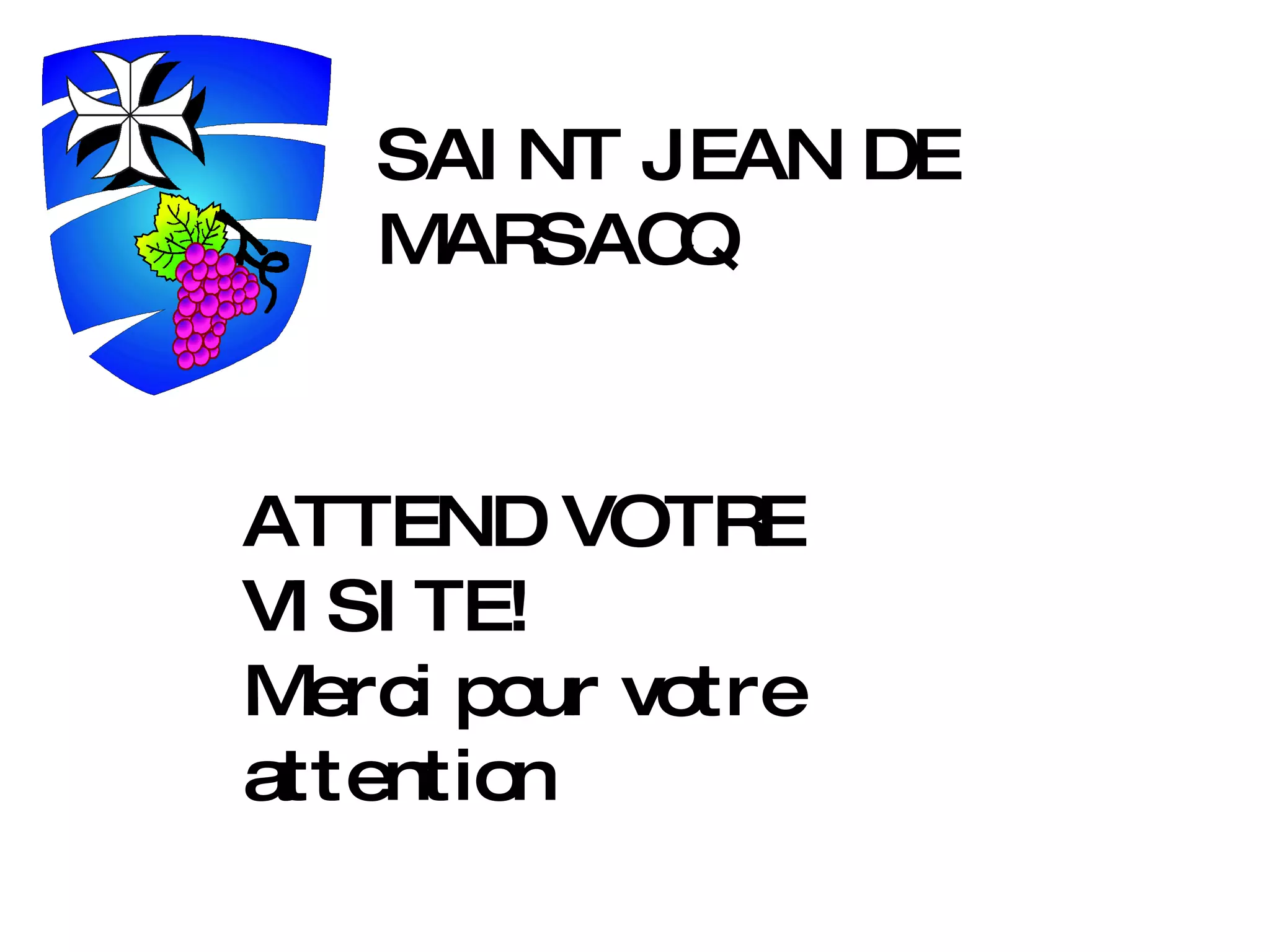 SAINT JEAN DE MARSACQ ATTEND VOTRE VISITE! Merci pour votre attention 