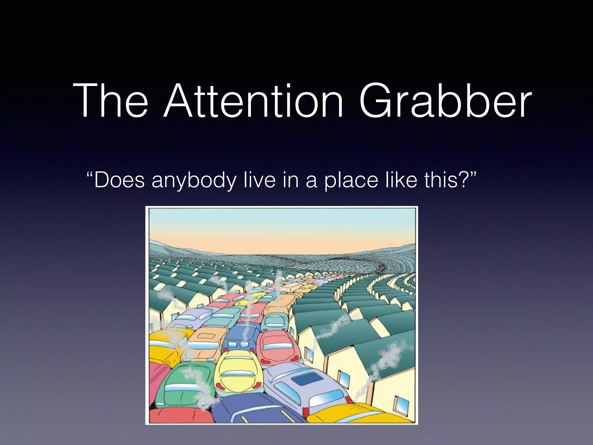 The Attention Grabber
“Does anybody live in a place like this?”

 